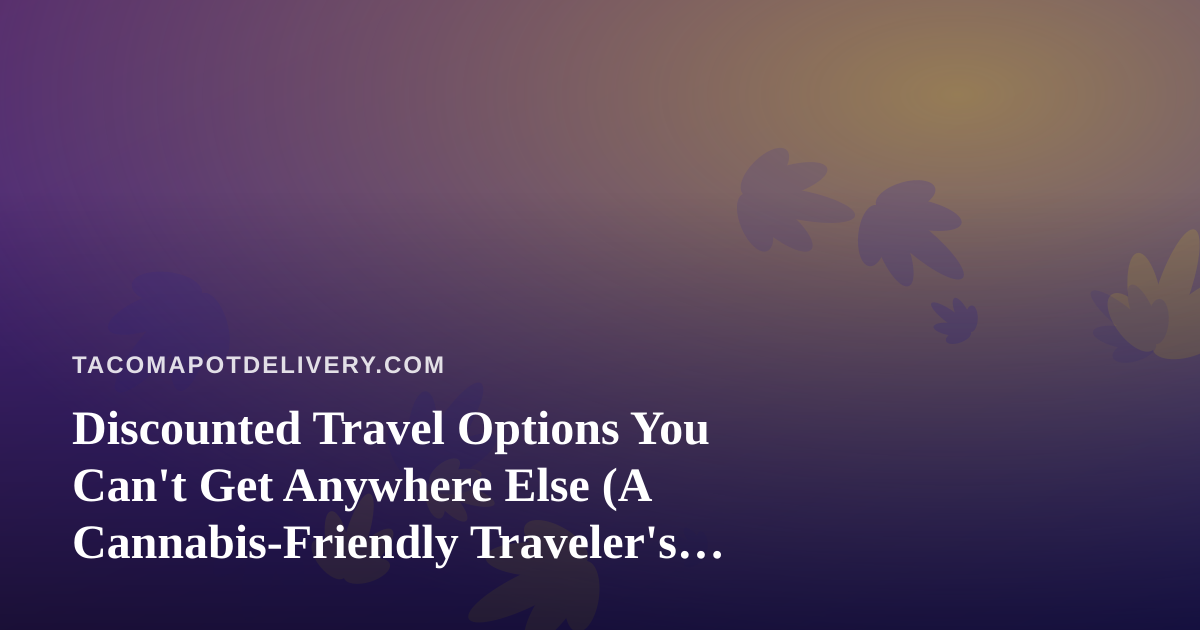 Discounted Travel Options You Can’t Get Anywhere Else (A Cannabis-Friendly Traveler’s Guide)