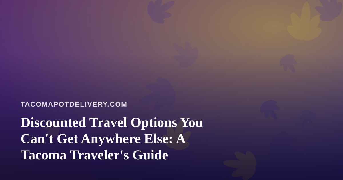 Discounted Travel Options You Can’t Get Anywhere Else: A Tacoma Traveler’s Guide