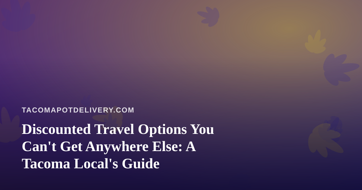 Discounted Travel Options You Can’t Get Anywhere Else: A Tacoma Local’s Guide