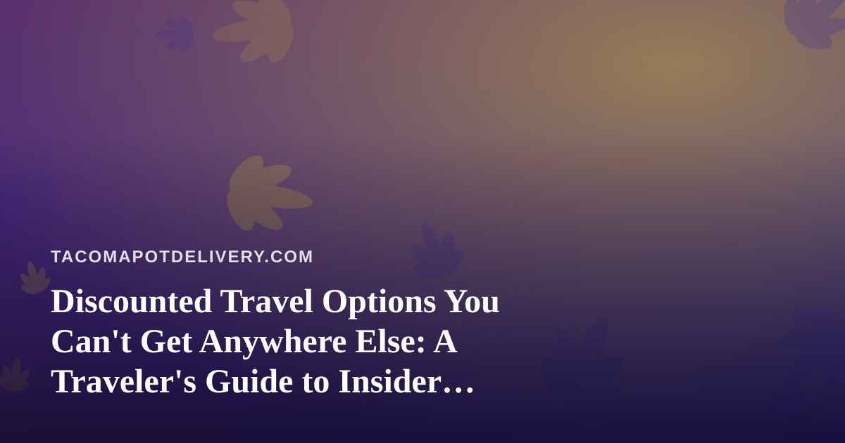 Discounted Travel Options You Can’t Get Anywhere Else: A Traveler’s Guide to Insider Deals