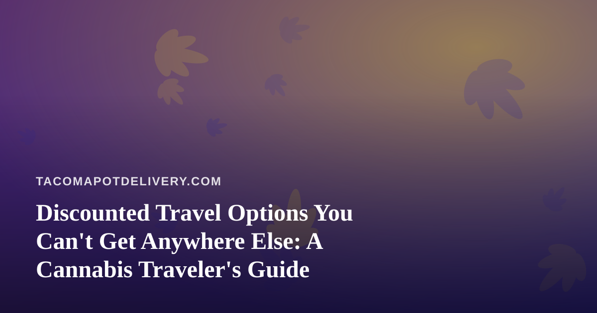 Discounted Travel Options You Can’t Get Anywhere Else: A Cannabis Traveler’s Guide