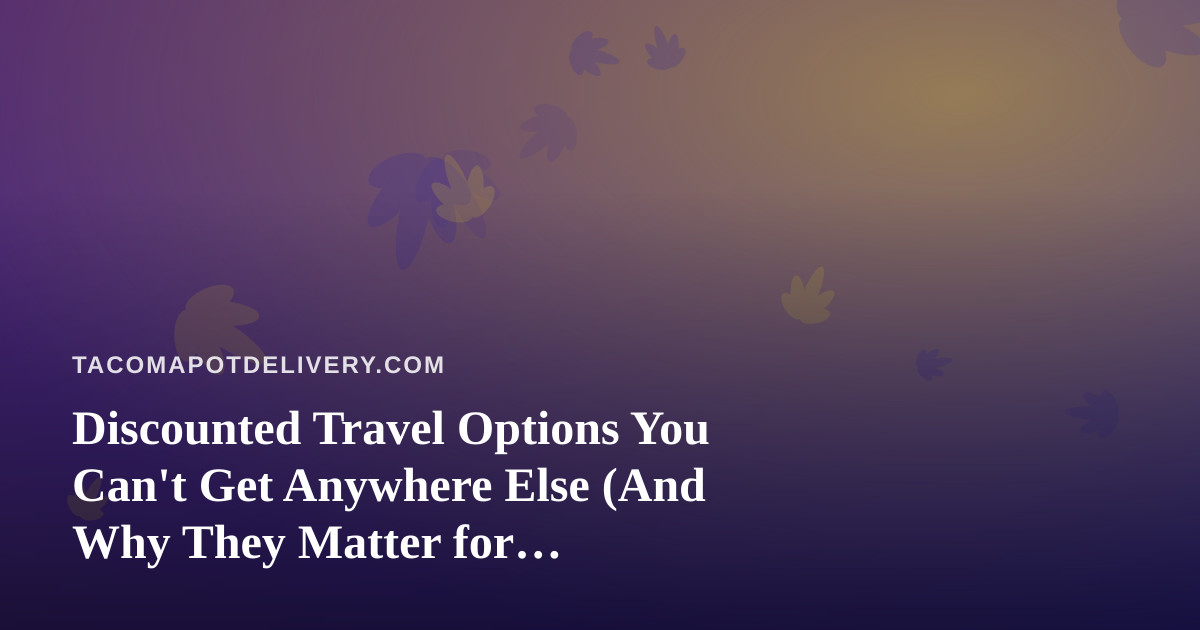 Discounted Travel Options You Can’t Get Anywhere Else (And Why They Matter for Cannabis-Friendly Trips)