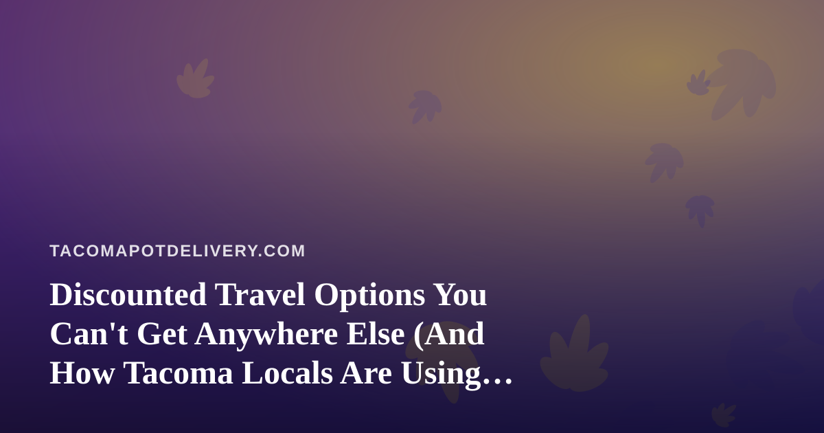 Discounted Travel Options You Can’t Get Anywhere Else (And How Tacoma Locals Are Using Them)
