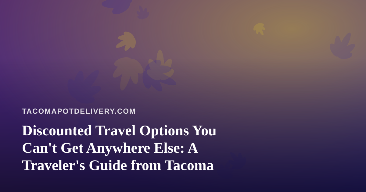 Discounted Travel Options You Can’t Get Anywhere Else: A Traveler’s Guide from Tacoma