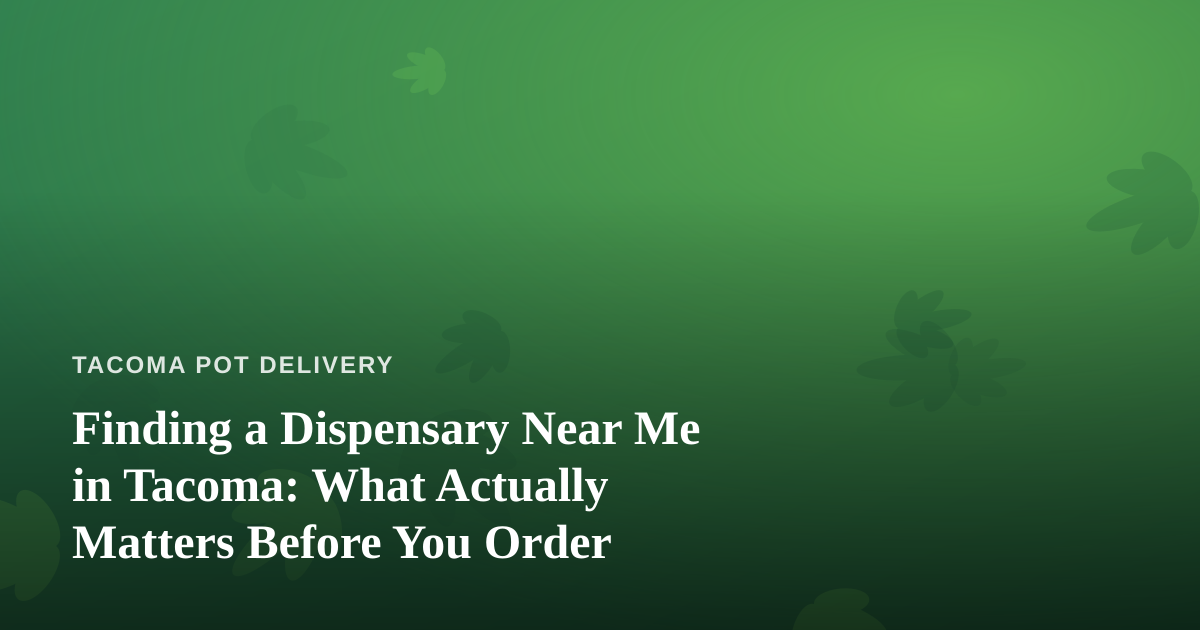 Finding a Dispensary Near Me in Tacoma: What Actually Matters Before You Order