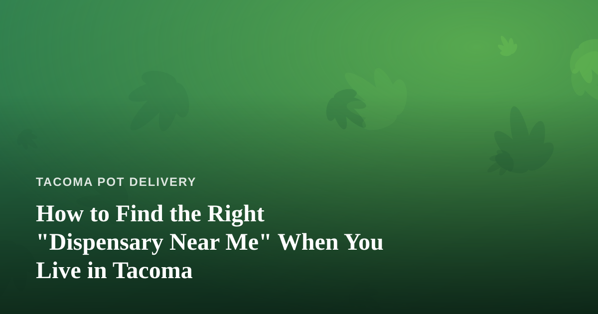 How to Find the Right “Dispensary Near Me” When You Live in Tacoma