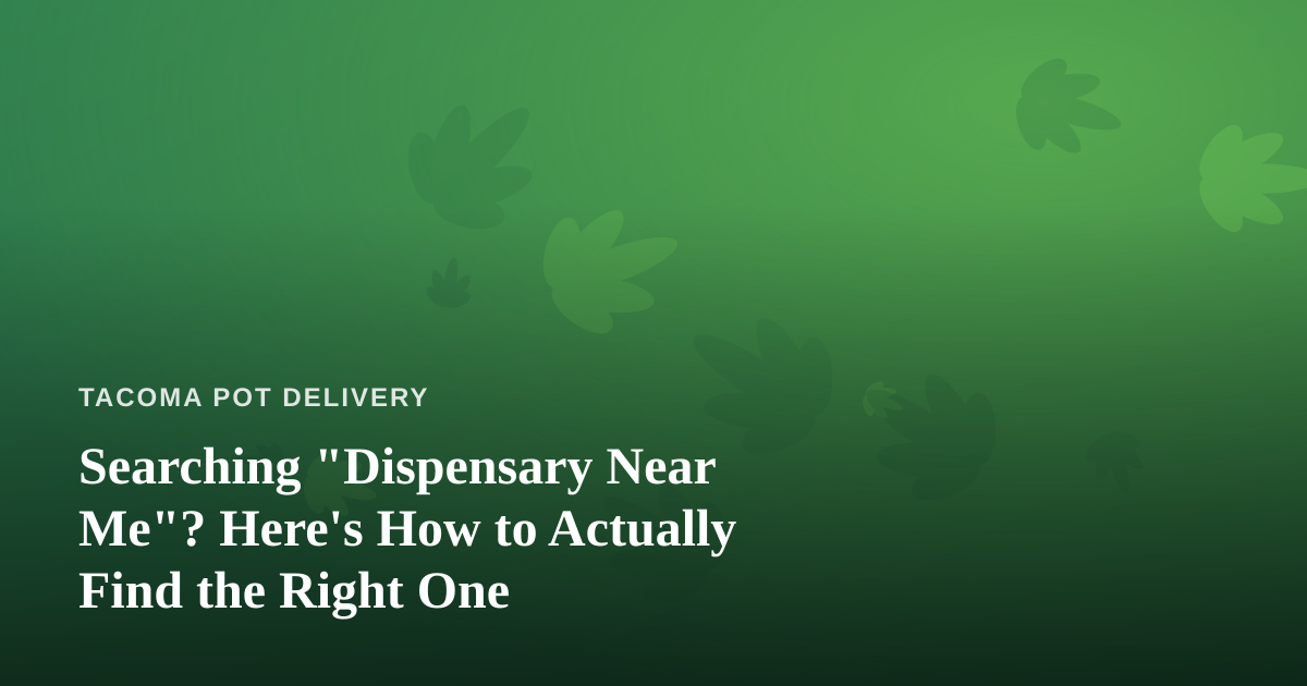 Searching “Dispensary Near Me”? Here’s How to Actually Find the Right One