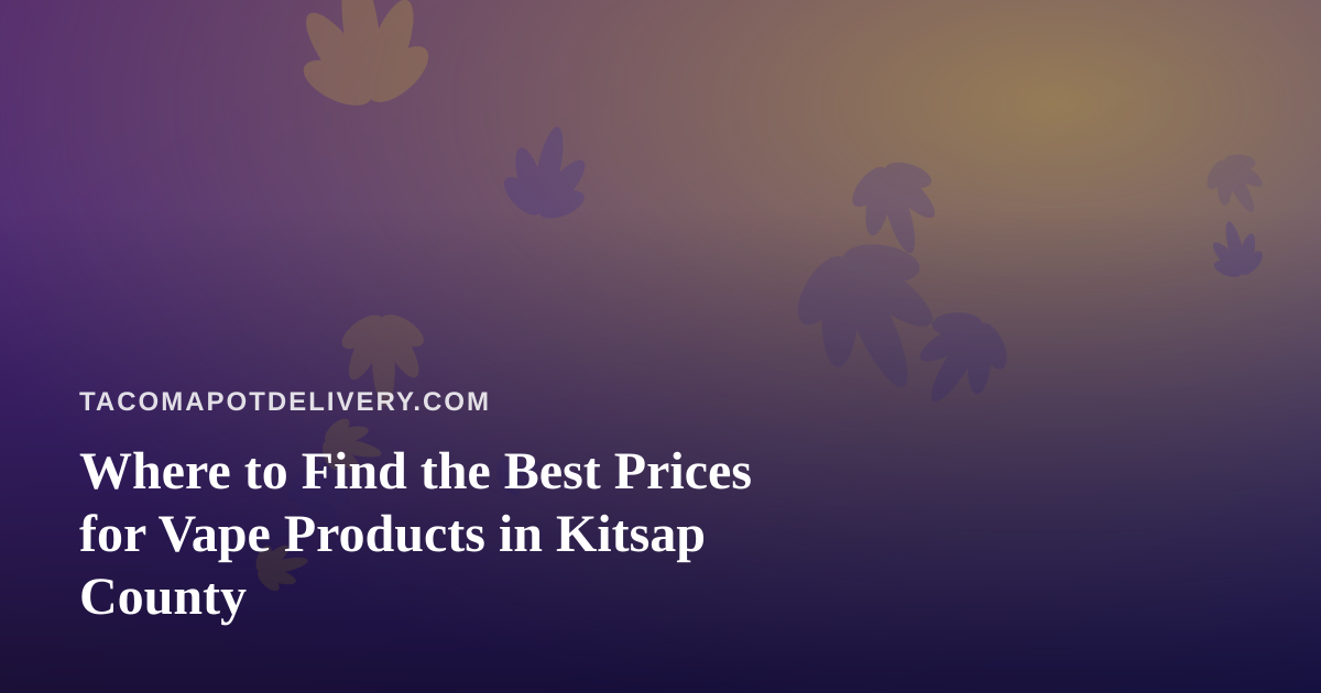 Where to Find the Best Prices for Vape Products in Kitsap County