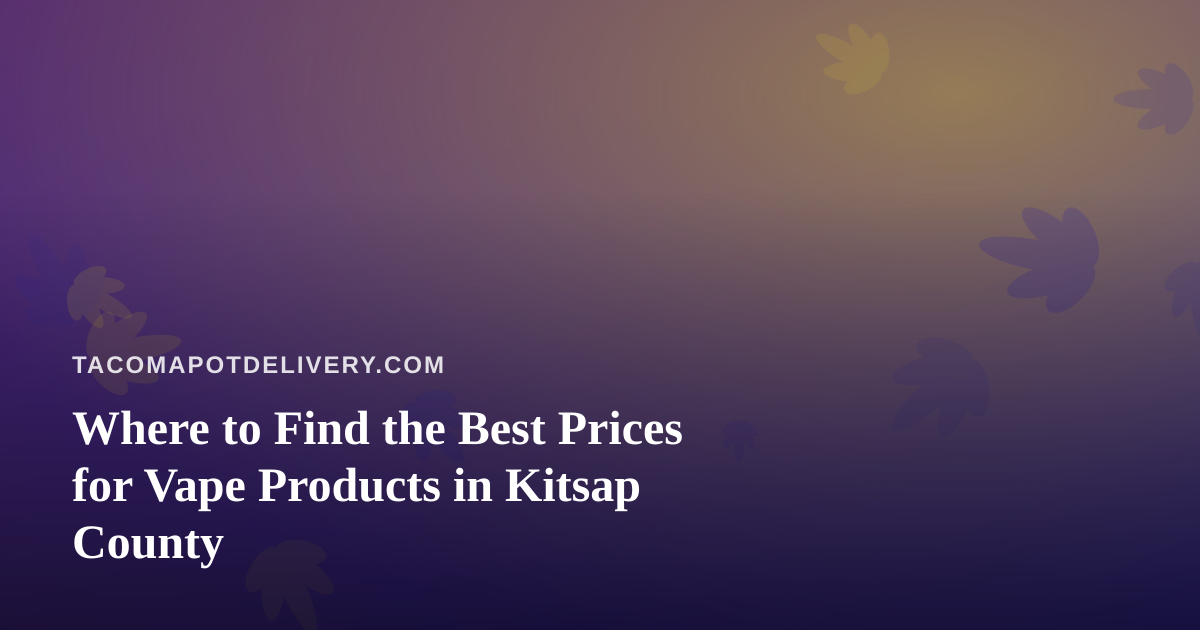 Where to Find the Best Prices for Vape Products in Kitsap County