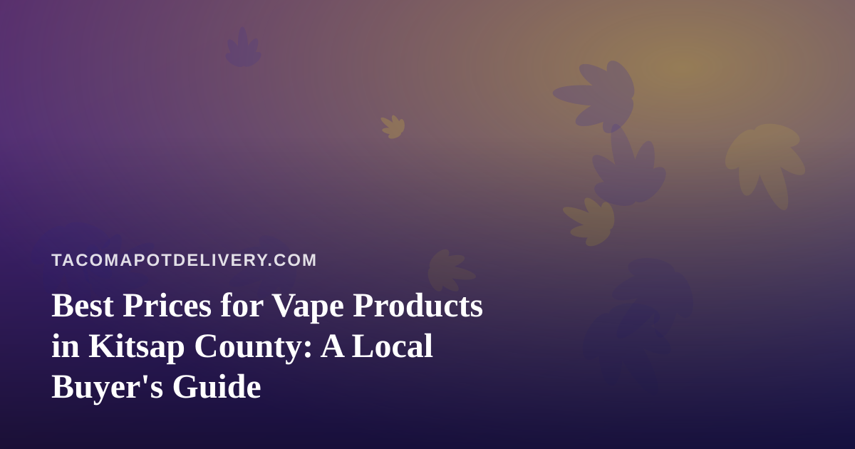 Best Prices for Vape Products in Kitsap County: A Local Buyer’s Guide