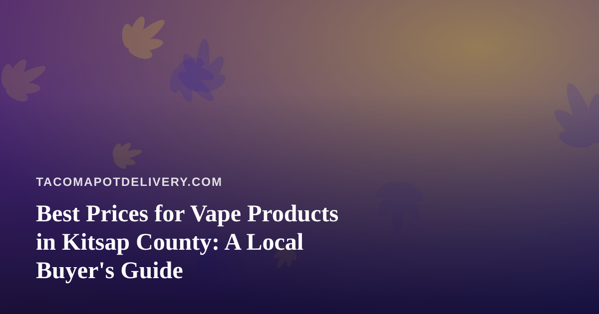 Best Prices for Vape Products in Kitsap County: A Local Buyer’s Guide