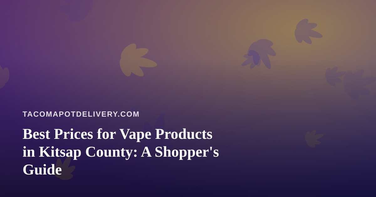 Best Prices for Vape Products in Kitsap County: A Shopper’s Guide
