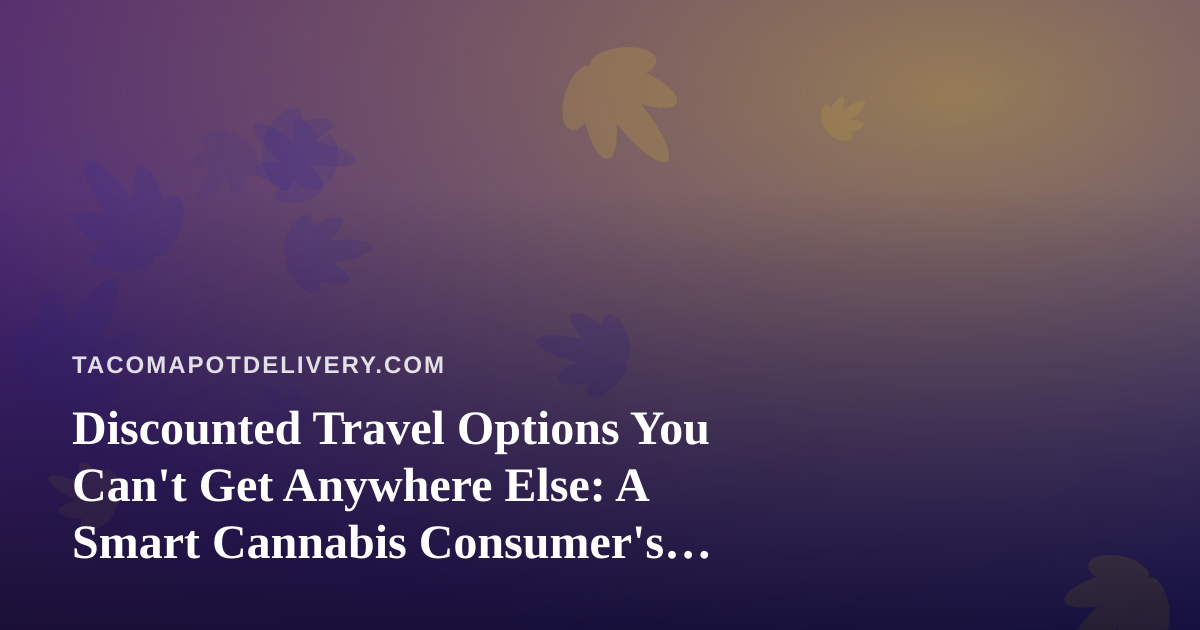 Discounted Travel Options You Can’t Get Anywhere Else: A Smart Cannabis Consumer’s Guide