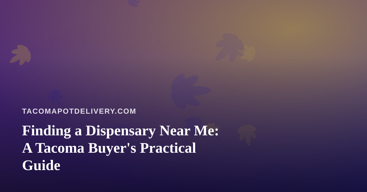Finding a Dispensary Near Me: A Tacoma Buyer’s Practical Guide
