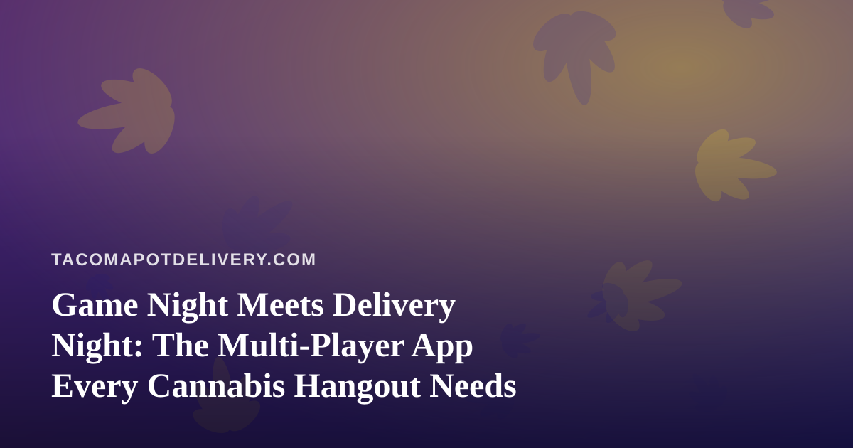 Game Night Meets Delivery Night: The Multi-Player App Every Cannabis Hangout Needs