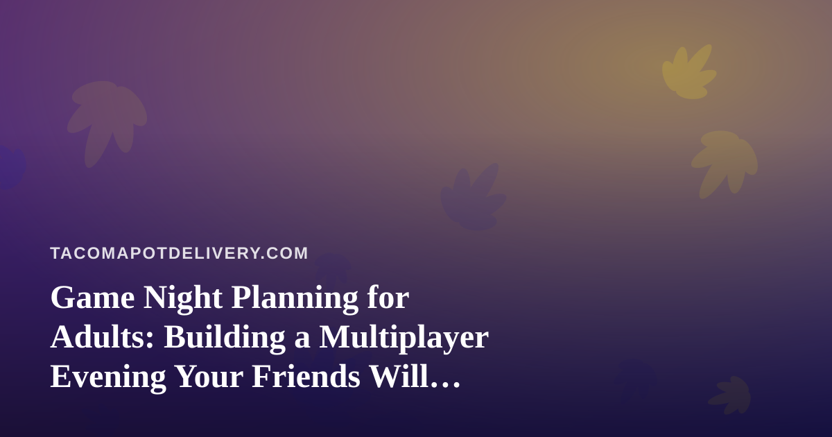 Game Night Planning for Adults: Building a Multiplayer Evening Your Friends Will Actually Want to Repeat