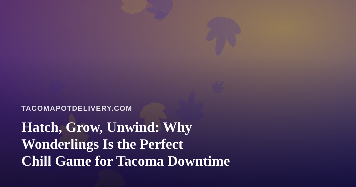 Hatch, Grow, Unwind: Why Wonderlings Is the Perfect Chill Game for Tacoma Downtime