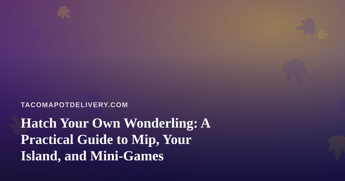 Hatch Your Own Wonderling: A Practical Guide to Mip, Your Island, and Mini-Games