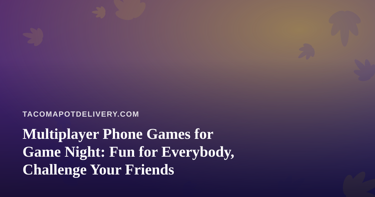 Multiplayer Phone Games for Game Night: Fun for Everybody, Challenge Your Friends