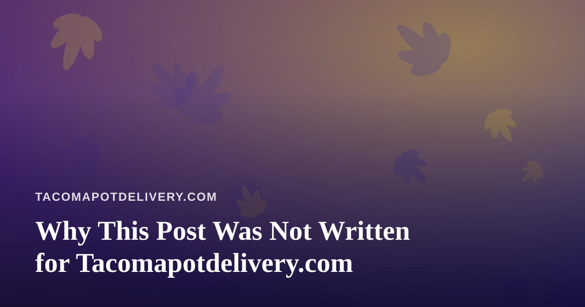 Why This Post Was Not Written for Tacomapotdelivery.com